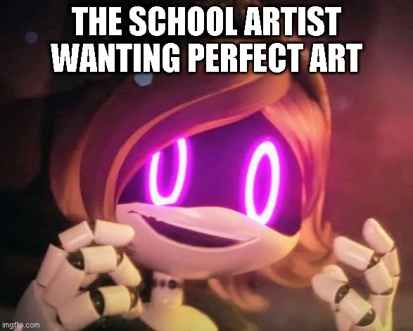 what a madman | THE SCHOOL ARTIST WANTING PERFECT ART | image tagged in uzi going crazy,art | made w/ Imgflip meme maker