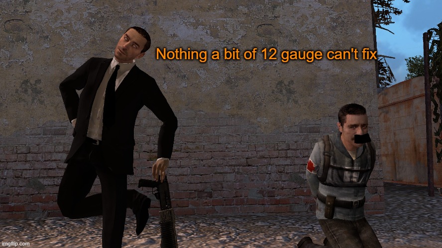 At least | Nothing a bit of 12 gauge can't fix | image tagged in half life,guns,gmod,garry's mod,shotgun,loads shotgun with malicious intent | made w/ Imgflip meme maker