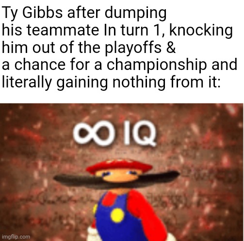 Ty Gibbs needs a serious vibe check | Ty Gibbs after dumping his teammate In turn 1, knocking him out of the playoffs & a chance for a championship and literally gaining nothing from it: | image tagged in infinite iq | made w/ Imgflip meme maker