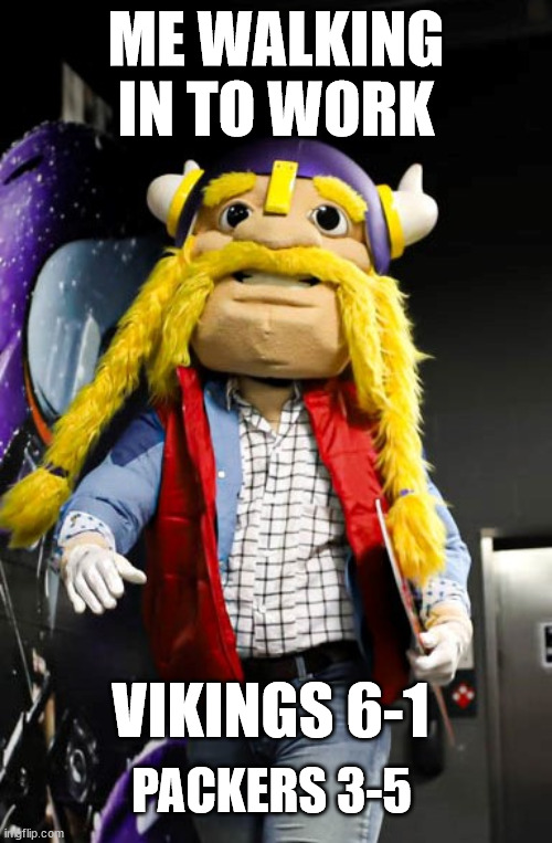 SKOL Vikings | ME WALKING IN TO WORK; VIKINGS 6-1; PACKERS 3-5 | image tagged in minnesota vikings,nfl memes | made w/ Imgflip meme maker