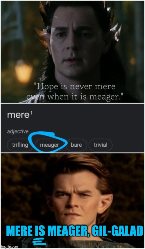 Hope is never mere | MERE IS MEAGER, GIL-GALAD | image tagged in elrond,rings of power | made w/ Imgflip meme maker