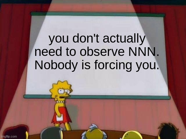 Lisa Simpson's Presentation | you don't actually need to observe NNN. Nobody is forcing you. | image tagged in lisa simpson's presentation | made w/ Imgflip meme maker