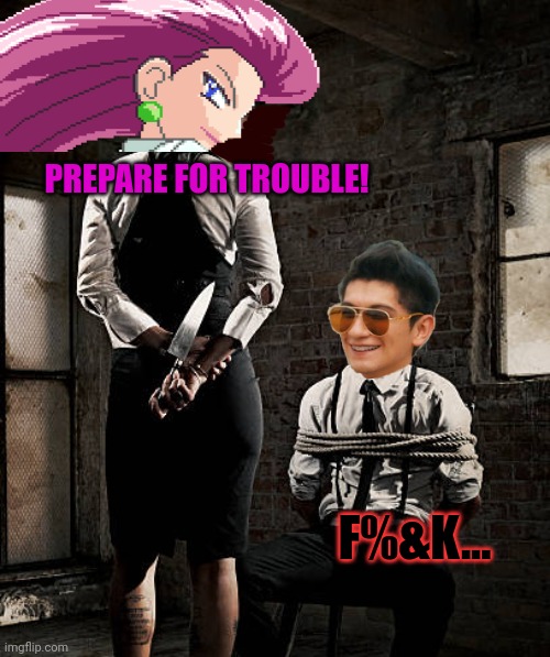 Escape from team rocket while you can! | PREPARE FOR TROUBLE! F%&K... | image tagged in team rocket,jessie,xentrick | made w/ Imgflip meme maker