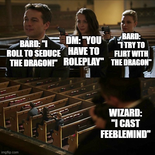 Bard: That's unfair!Dm: Neah | BARD: "I ROLL TO SEDUCE THE DRAGON!"; BARD: "I TRY TO FLIRT WITH THE DRAGON"; DM: "YOU HAVE TO ROLEPLAY"; WIZARD: "I CAST FEEBLEMIND" | image tagged in dnd,wizard | made w/ Imgflip meme maker