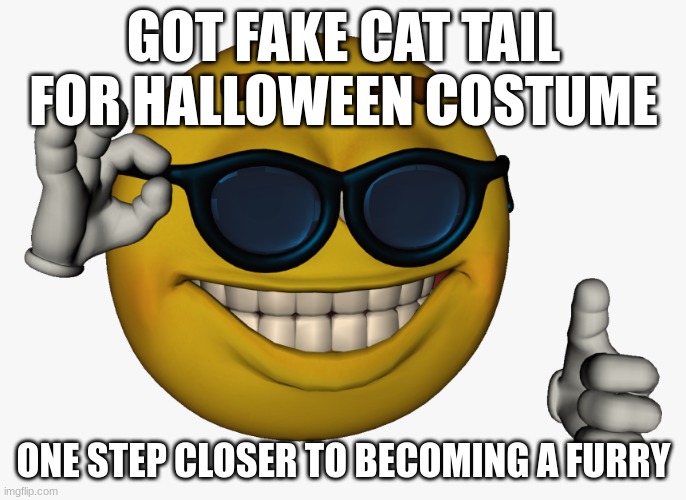 thumbs up | GOT FAKE CAT TAIL FOR HALLOWEEN COSTUME; ONE STEP CLOSER TO BECOMING A FURRY | image tagged in cool guy emoji | made w/ Imgflip meme maker