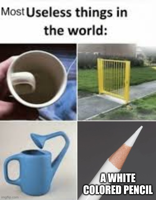 Why do white colored pencils even exist?? | A WHITE COLORED PENCIL | image tagged in most useless things,white colored pencils | made w/ Imgflip meme maker