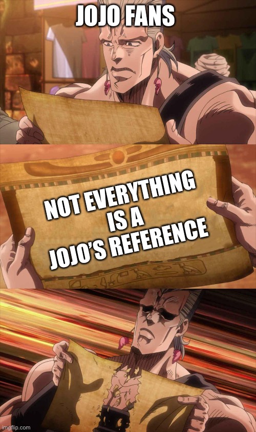 Not a Jojo Reference |  JOJO FANS; NOT EVERYTHING IS A JOJO’S REFERENCE | image tagged in jojo scroll of truth | made w/ Imgflip meme maker
