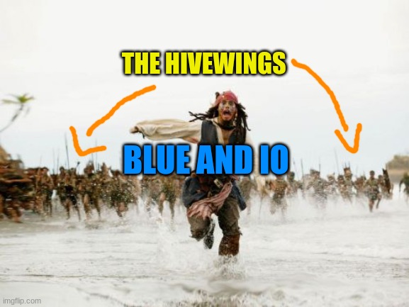oh no. RUN BLUE BABY,RUN!!!!!! | THE HIVEWINGS; BLUE AND IO | image tagged in memes,jack sparrow being chased | made w/ Imgflip meme maker