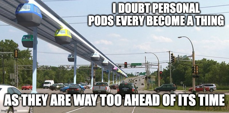 Public Transport Pods | I DOUBT PERSONAL PODS EVERY BECOME A THING; AS THEY ARE WAY TOO AHEAD OF ITS TIME | image tagged in public transport,pods,memes | made w/ Imgflip meme maker