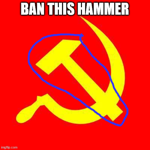 Communist | BAN THIS HAMMER | image tagged in communist | made w/ Imgflip meme maker