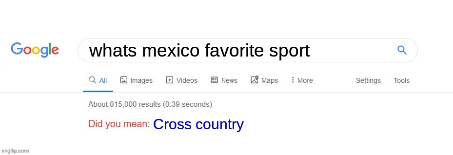 Did you mean? | whats mexico favorite sport; Cross country | image tagged in did you mean | made w/ Imgflip meme maker