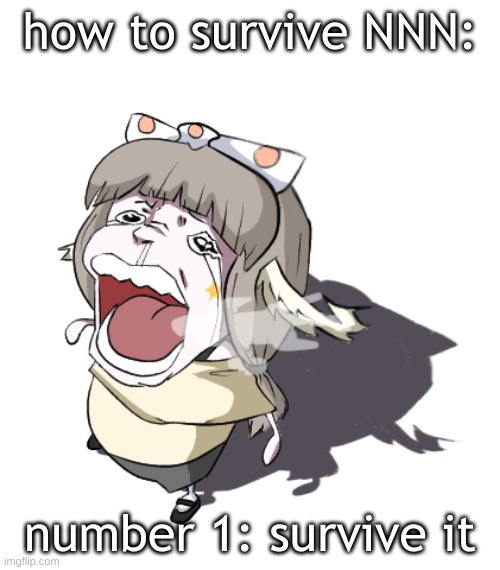 Quandria crying | how to survive NNN:; number 1: survive it | image tagged in quandria crying | made w/ Imgflip meme maker