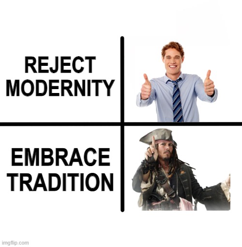 I'd rather be a pirate than an office drone. | REJECT
MODERNITY; EMBRACE
TRADITION | image tagged in memes | made w/ Imgflip meme maker