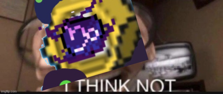 I THINK NOT | image tagged in i think not | made w/ Imgflip meme maker