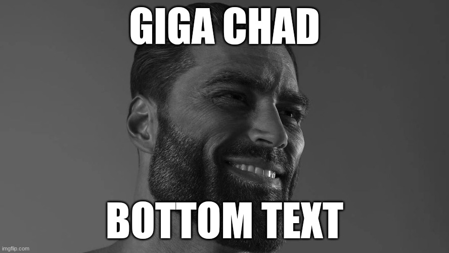 Giga Chad |  GIGA CHAD; BOTTOM TEXT | made w/ Imgflip meme maker