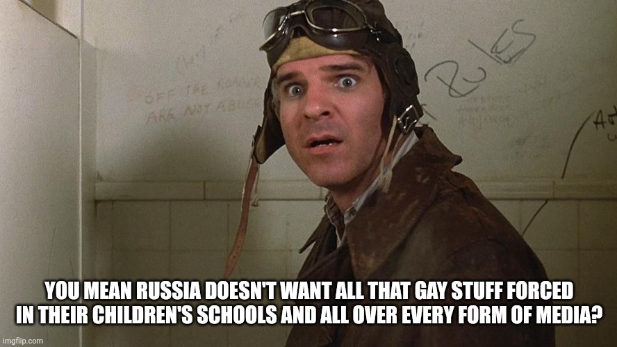 YOU MEAN RUSSIA DOESN'T WANT ALL THAT GAY STUFF FORCED IN THEIR CHILDREN'S SCHOOLS AND ALL OVER EVERY FORM OF MEDIA? | made w/ Imgflip meme maker