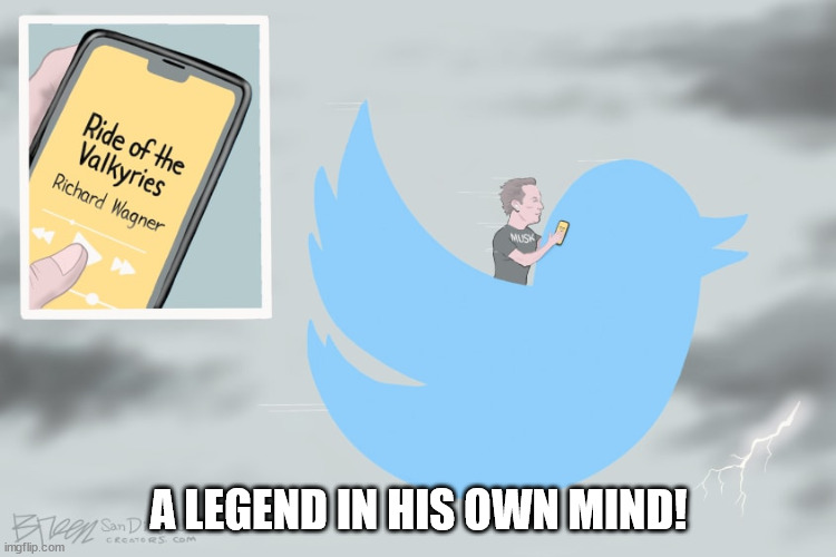 Elon's Self Image | A LEGEND IN HIS OWN MIND! | image tagged in elon musk,elon musk buying twitter | made w/ Imgflip meme maker