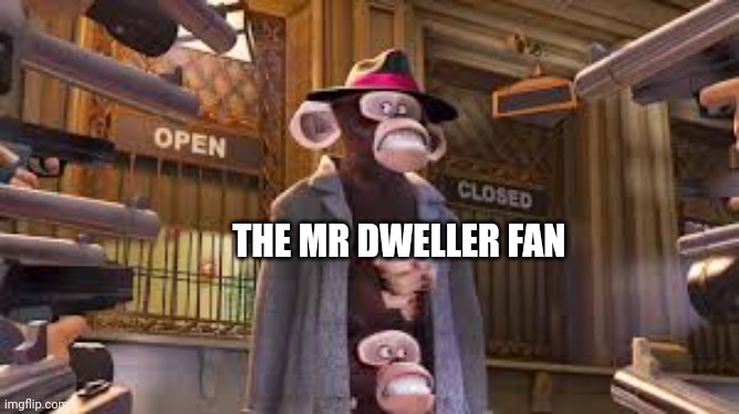 THE MR DWELLER FAN | made w/ Imgflip meme maker