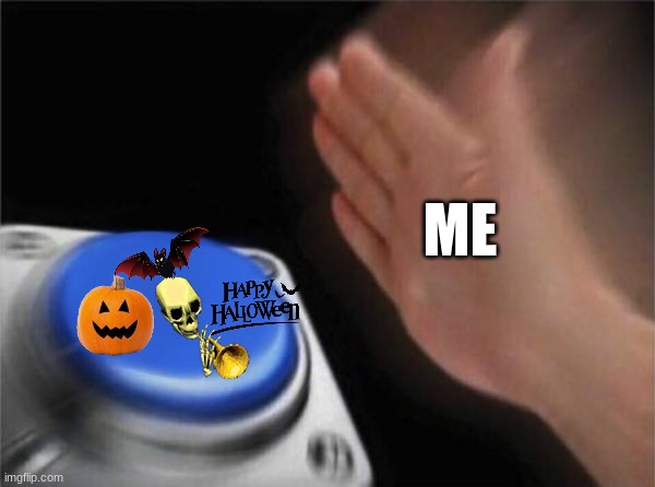 *Spooky music intensfies* | ME | image tagged in memes,blank nut button,halloween,lol | made w/ Imgflip meme maker