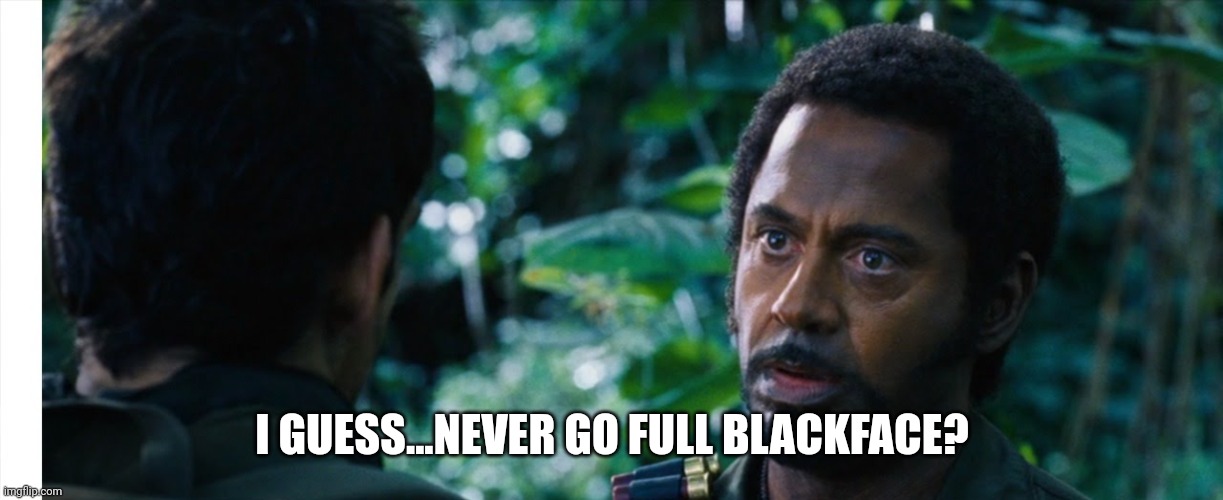 I GUESS...NEVER GO FULL BLACKFACE? | made w/ Imgflip meme maker