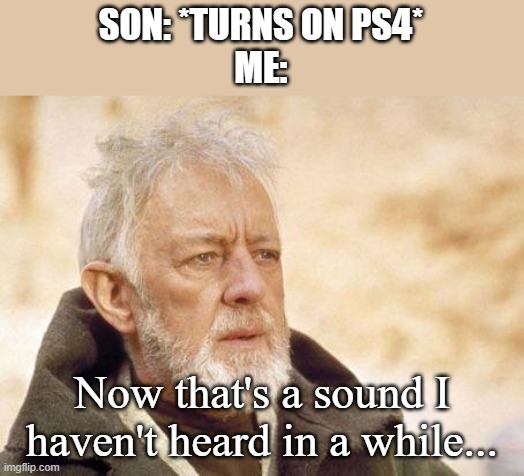 PlayStation- | SON: *TURNS ON PS4*
ME:; Now that's a sound I haven't heard in a while... | image tagged in now that's a name i haven't heard since | made w/ Imgflip meme maker