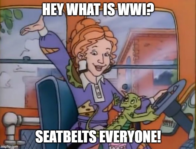 seatbelts everyone | HEY WHAT IS WWI? SEATBELTS EVERYONE! | image tagged in seatbelts everyone | made w/ Imgflip meme maker