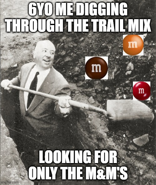 Hitchcock Digging Grave | 6YO ME DIGGING THROUGH THE TRAIL MIX; LOOKING FOR ONLY THE M&M'S | image tagged in hitchcock digging grave,young me | made w/ Imgflip meme maker
