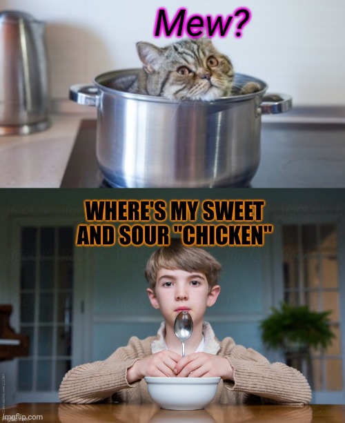 Stop it. Get some help | Mew? | image tagged in instant,chinese food,nom nom nom,sweet and sour chicken | made w/ Imgflip meme maker