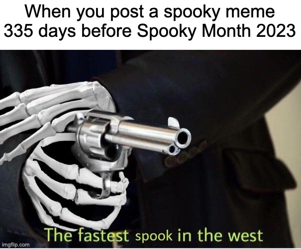 Fastest Spook in the West | When you post a spooky meme 335 days before Spooky Month 2023 | image tagged in fastest spook in the west | made w/ Imgflip meme maker