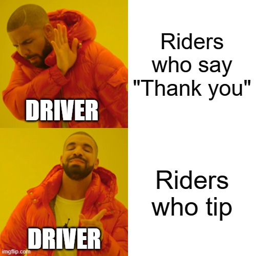 Drake Hotline Bling Meme | Riders who say "Thank you"; DRIVER; Riders who tip; DRIVER | image tagged in memes,drake hotline bling | made w/ Imgflip meme maker