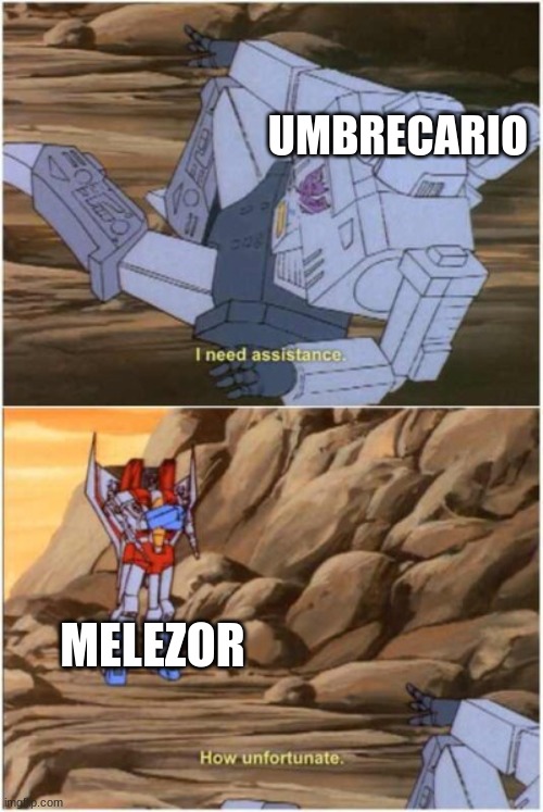 ... | UMBRECARIO; MELEZOR | image tagged in how unfortunate | made w/ Imgflip meme maker
