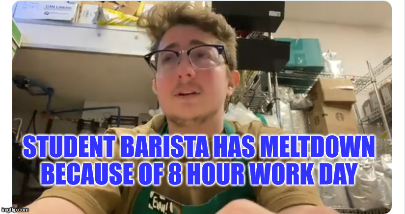 STUDENT BARISTA HAS MELTDOWN BECAUSE OF 8 HOUR WORK DAY | made w/ Imgflip meme maker