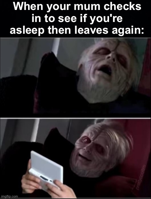 hehehhee POWER | When your mum checks in to see if you're asleep then leaves again: | image tagged in memes,unfunny | made w/ Imgflip meme maker