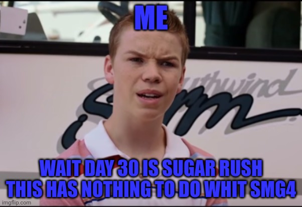 Smg4 tober 2022 day 30 sugar rush yes I am confused also | ME; WAIT DAY 30 IS SUGAR RUSH THIS HAS NOTHING TO DO WHIT SMG4 | image tagged in you guys are getting paid,smg4,smg4 tober 2022 | made w/ Imgflip meme maker