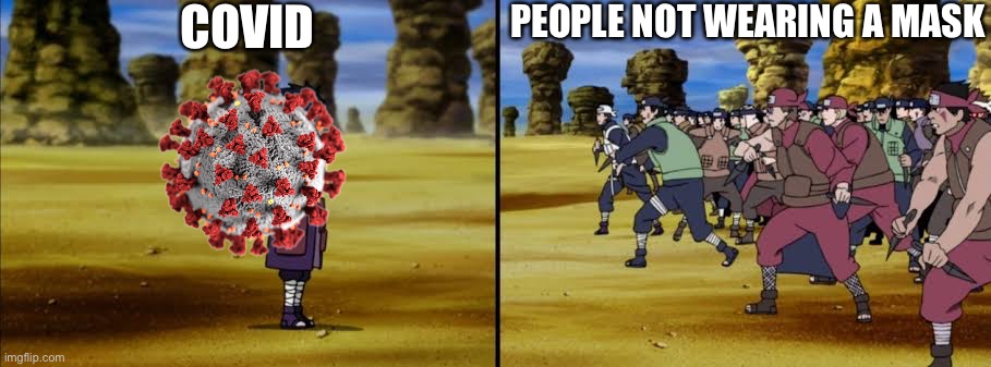 Covid in a nutshell | COVID; PEOPLE NOT WEARING A MASK | image tagged in madara vs allied shinobi,in a nutshell,madara,memes,naruto shippuden,fourth great ninja war | made w/ Imgflip meme maker