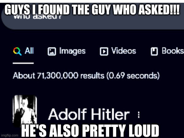 thing | GUYS I FOUND THE GUY WHO ASKED!!! HE'S ALSO PRETTY LOUD | image tagged in memes | made w/ Imgflip meme maker