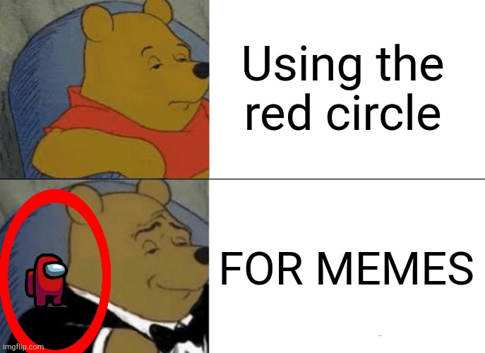 Tuxedo Winnie The Pooh | Using the red circle; FOR MEMES | image tagged in memes,tuxedo winnie the pooh | made w/ Imgflip meme maker