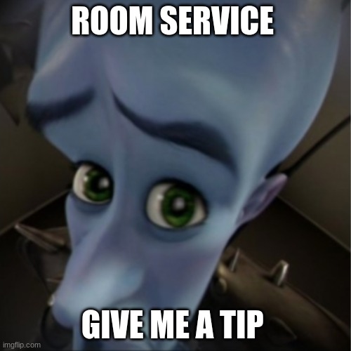 Megamind peeking | ROOM SERVICE; GIVE ME A TIP | image tagged in megamind peeking | made w/ Imgflip meme maker