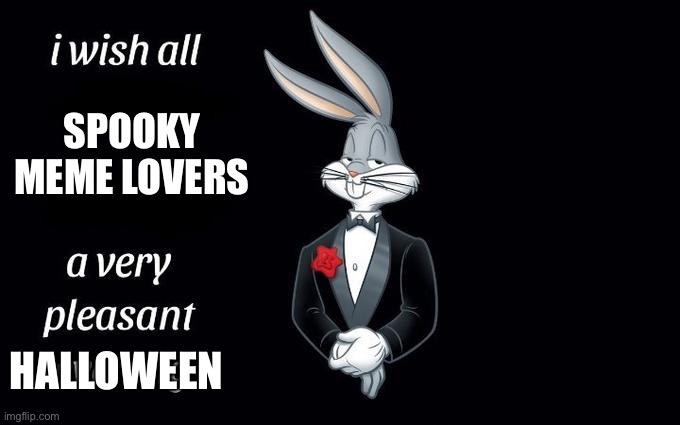 Happy Spooky Day Guys ? | SPOOKY MEME LOVERS; HALLOWEEN | image tagged in i wish all the x a very pleasant evening | made w/ Imgflip meme maker