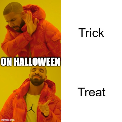 Halloween Drake | Trick; ON HALLOWEEN; Treat | image tagged in memes,drake hotline bling | made w/ Imgflip meme maker