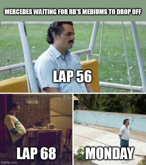 Sad Pablo Escobar Meme | MERCEDES WAITING FOR RB'S MEDIUMS TO DROP OFF; LAP 56; LAP 68; MONDAY | image tagged in memes,sad pablo escobar,formuladank | made w/ Imgflip meme maker