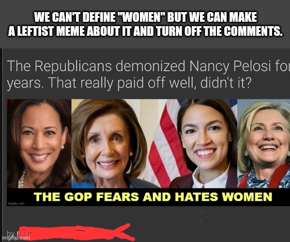 WE CAN'T DEFINE "WOMEN" BUT WE CAN MAKE A LEFTIST MEME ABOUT IT AND TURN OFF THE COMMENTS. | made w/ Imgflip meme maker