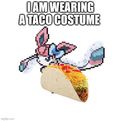 /srs | I AM WEARING A TACO COSTUME | image tagged in sylceon sprite | made w/ Imgflip meme maker