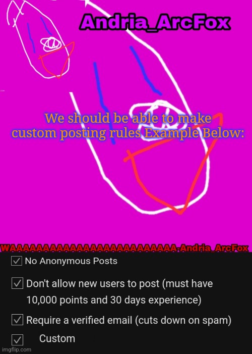 We should be able to make custom posting rules Example Below: | image tagged in andria_arcfox's announcement template | made w/ Imgflip meme maker