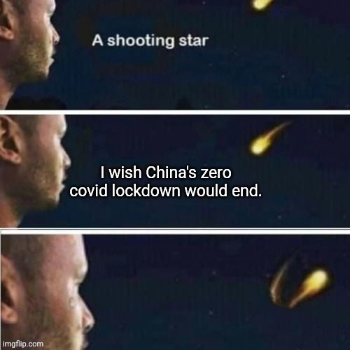Let's face it, China will never end its zero covid lockdown | I wish China's zero covid lockdown would end. | image tagged in shooting star rejected wish,china,tyranny,lockdown,evil government | made w/ Imgflip meme maker