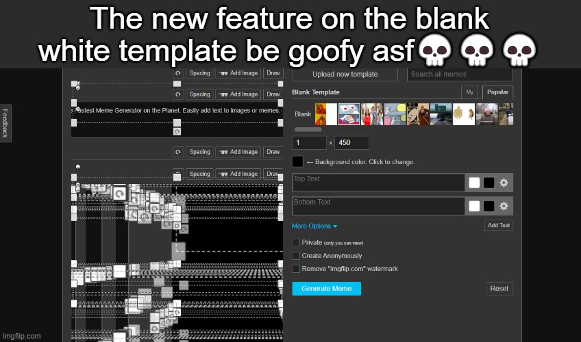 glitch moment: | The new feature on the blank white template be goofy asf💀💀💀 | made w/ Imgflip meme maker