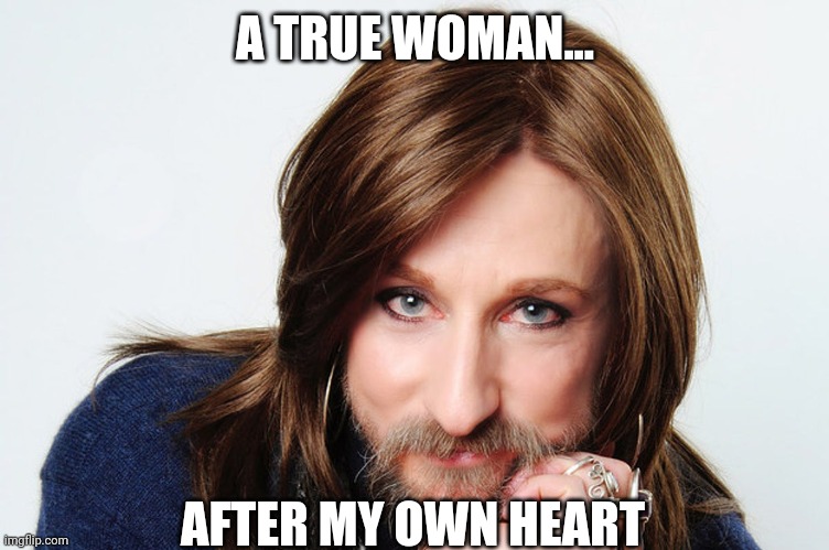 A TRUE WOMAN... AFTER MY OWN HEART | made w/ Imgflip meme maker
