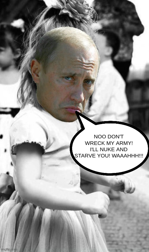 Putin throws a tantrum | NOO DON'T WRECK MY ARMY! I'LL NUKE AND STARVE YOU! WAAAHHH!!! | image tagged in memes,angry toddler,putin,ukraine | made w/ Imgflip meme maker