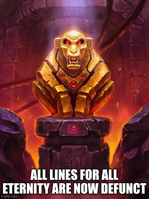 Golden Monkey Idol | ALL LINES FOR ALL ETERNITY ARE NOW DEFUNCT | image tagged in golden monkey idol | made w/ Imgflip meme maker