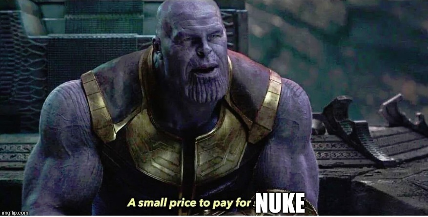 A small price to pay for salvation | NUKE | image tagged in a small price to pay for salvation | made w/ Imgflip meme maker